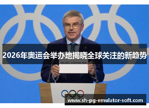 2026年奥运会举办地揭晓全球关注的新趋势