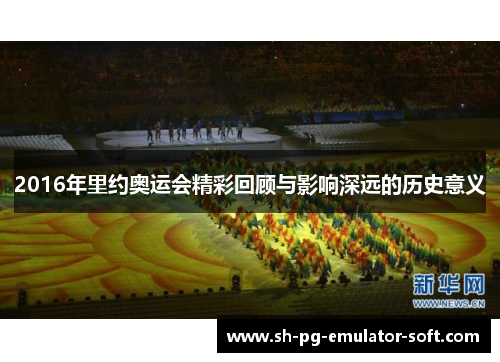 2016年里约奥运会精彩回顾与影响深远的历史意义