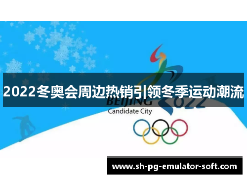 2022冬奥会周边热销引领冬季运动潮流